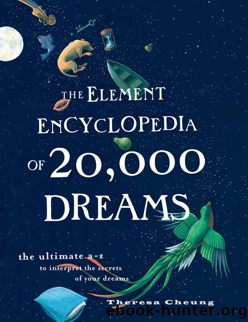 The Element Encyclopedia of 20,000 Dreams: The Ultimate A–Z to Interpret the Secrets of Your Dreams by Theresa Cheung
