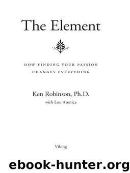 The Element: How Finding Your Passion Changes Everything by Robinson Ph.D. Ken & Lou Aronica