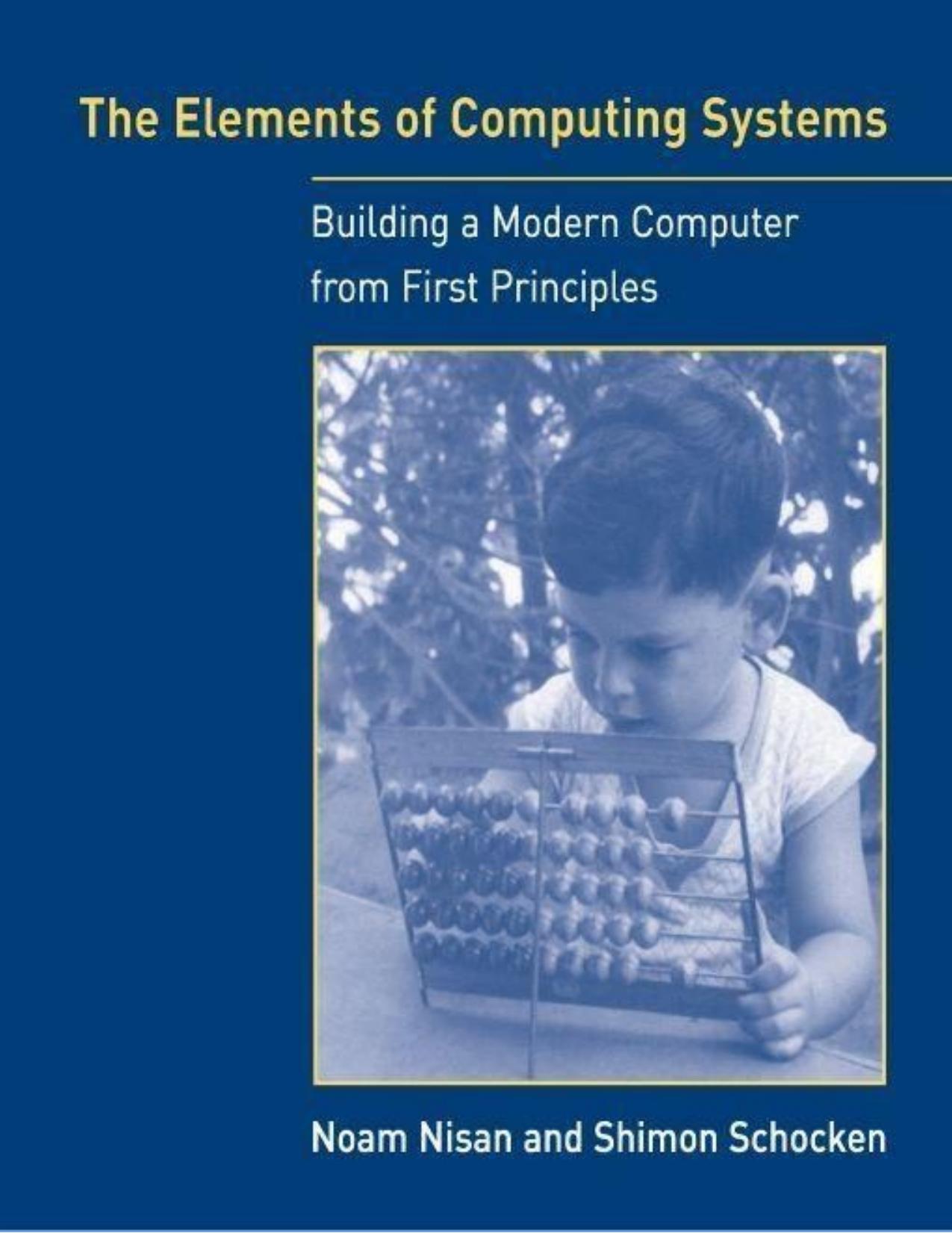 The Elements of Computing Systems: Building a Modern Computer from First Principles by Nisan Noam & Shimon Schocken