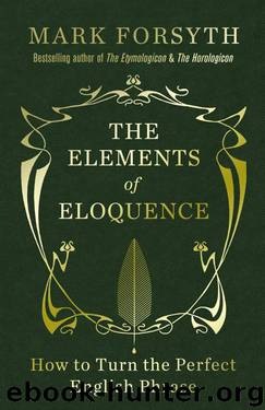 The Elements of Eloquence: How to Turn the Perfect English Phrase by Forsyth Mark