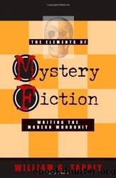 The Elements of Mystery Fiction: Writing the Modern Whodunit by William G Tapply