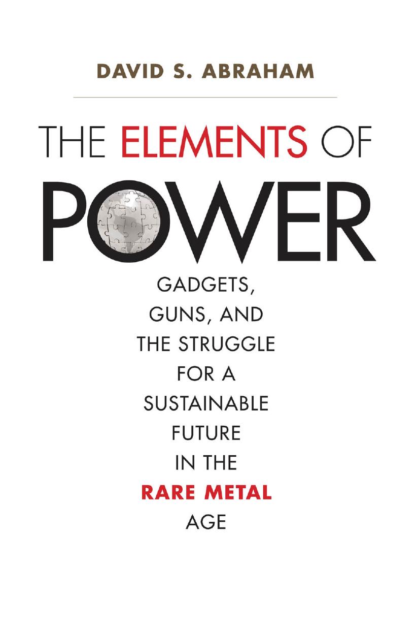 The Elements of Power: Gadgets, Guns, and the Struggle for a Sustainable Future in the Rare Metal Age by David S. Abraham