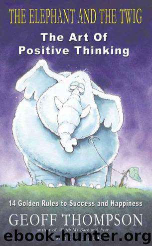 The Elephant and the Twig - The Art of Positive Thinking by Geoff Thompson