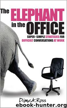 The Elephant in the Office: Super-Simple Strategies for Difficult Conversations at Work (Elephant Conversations) by Ross Diane A