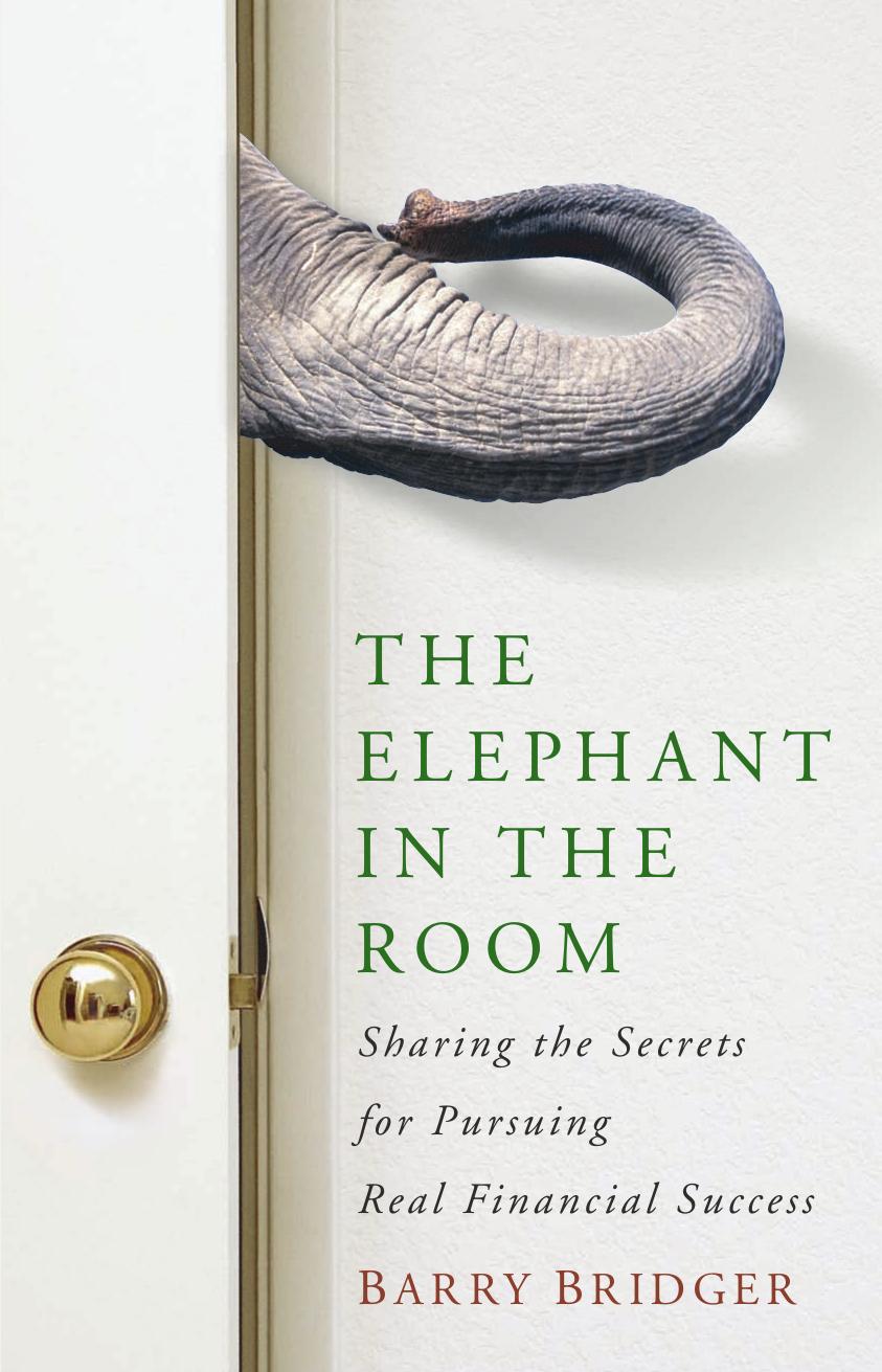 The Elephant in the Room: Sharing the Secrets for Pursuing Real Financial Success by Barry Bridger