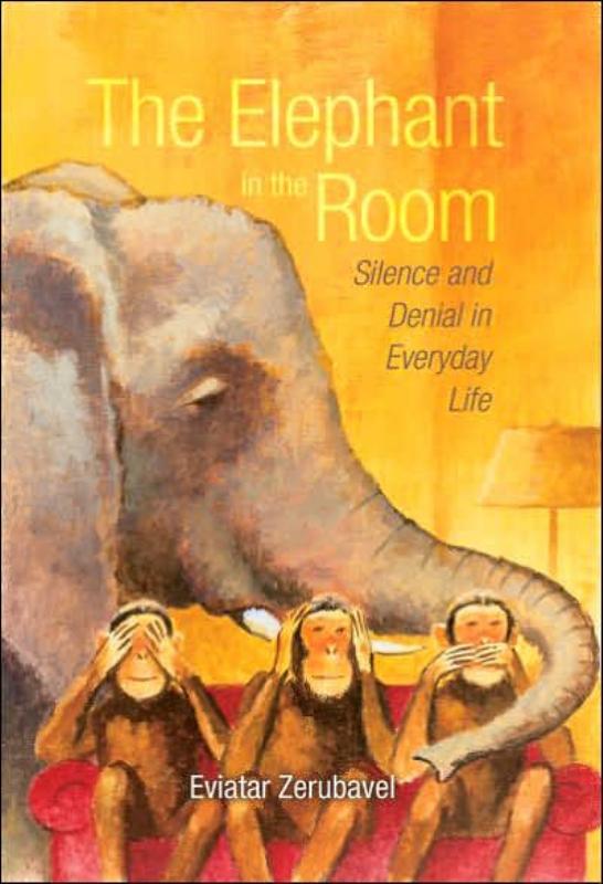 The Elephant in the Room: Silence and Denial in Everyday Life by Eviatar Zerubavel