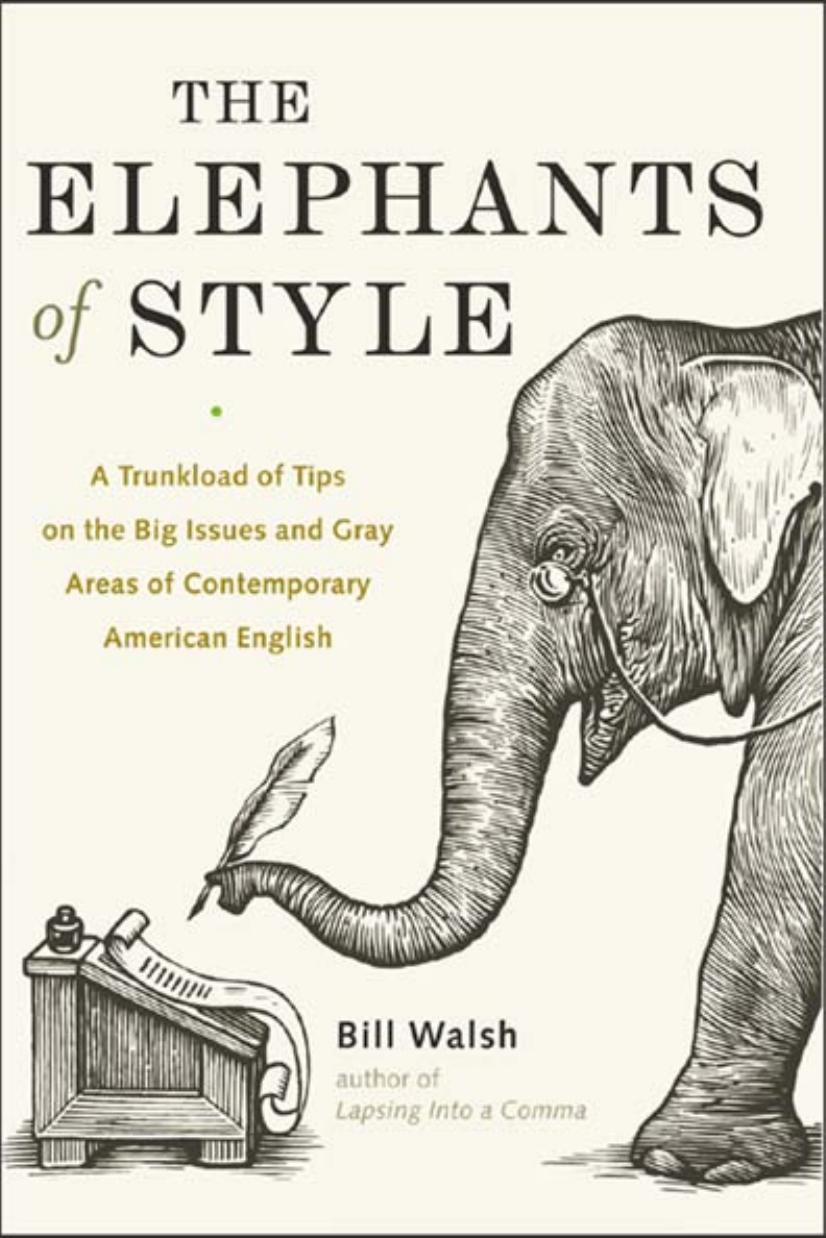 The Elephants of Style : A Trunkload of Tips on the Big Issues and Gray Areas of Contemporary American English by Bill Walsh