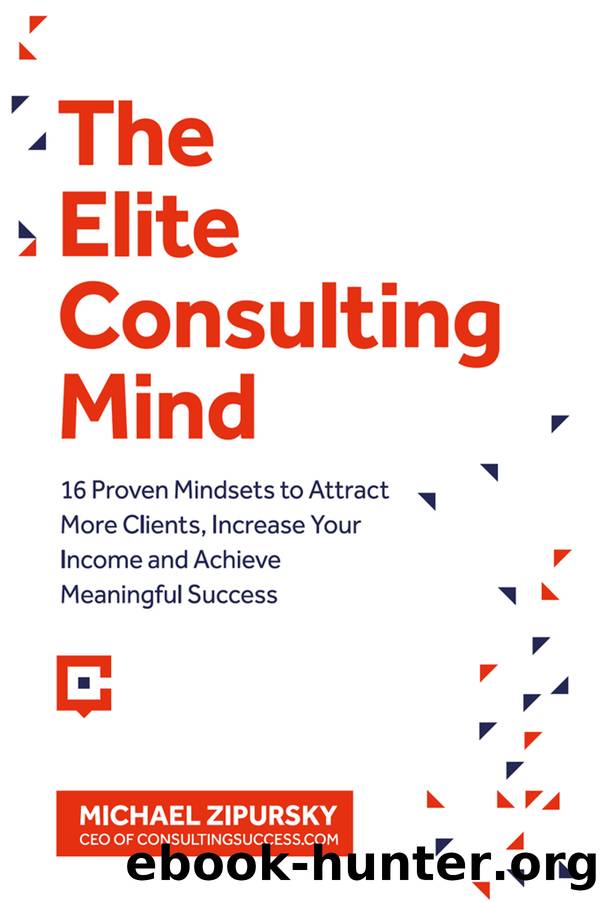 The Elite Consulting Mind: 16 Proven Mindsets to Attract More Clients, Increase Your Income, and Achieve Meaningful Success by Zipursky Michael