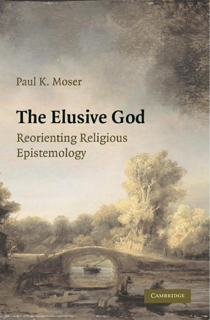 The Elusive God: Reorienting Religious Epistemology by Paul K. Moser