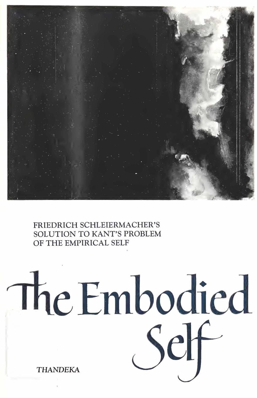 The Embodied Self: Friedrich Schleiermacher's Solution to Kant's Problem of the Empirical Self by Thandeka