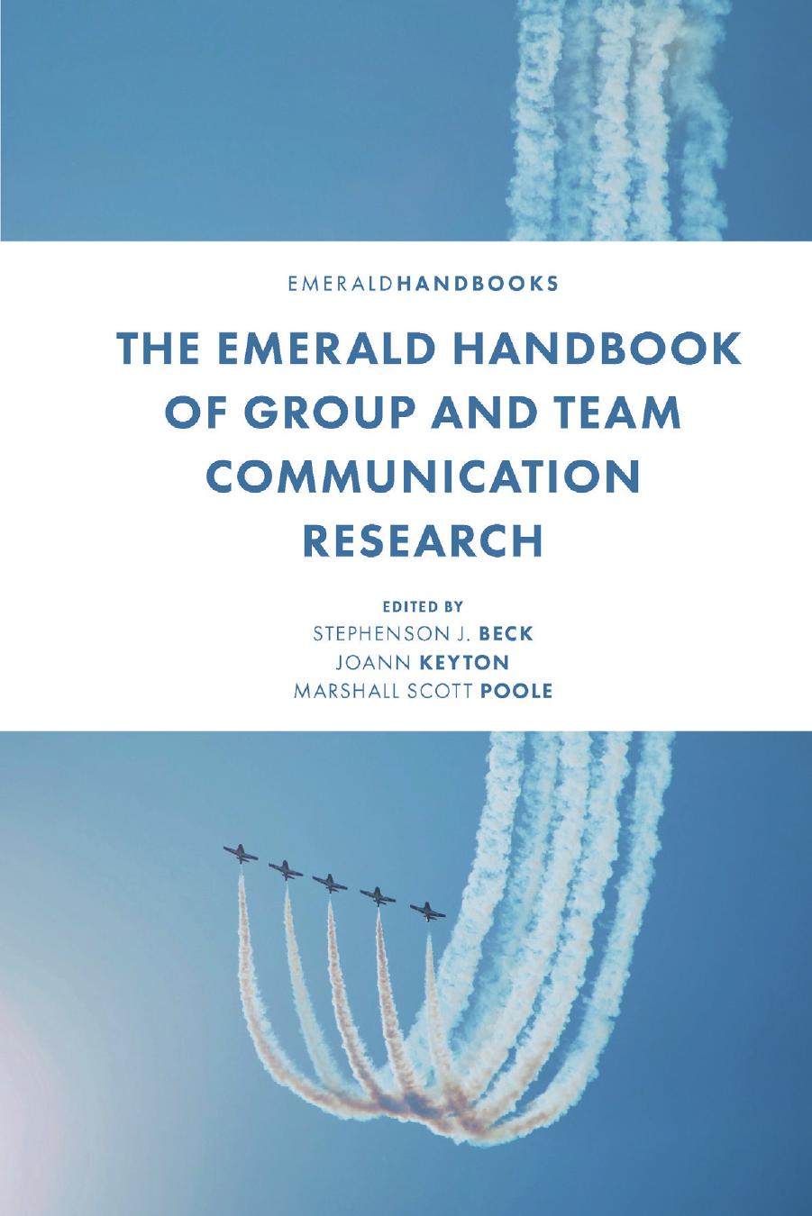 The Emerald Handbook of Group and Team Communication Research by Stephenson J. Beck (editor) Joann Keyton (editor) Marshall Scott Poole (editor)