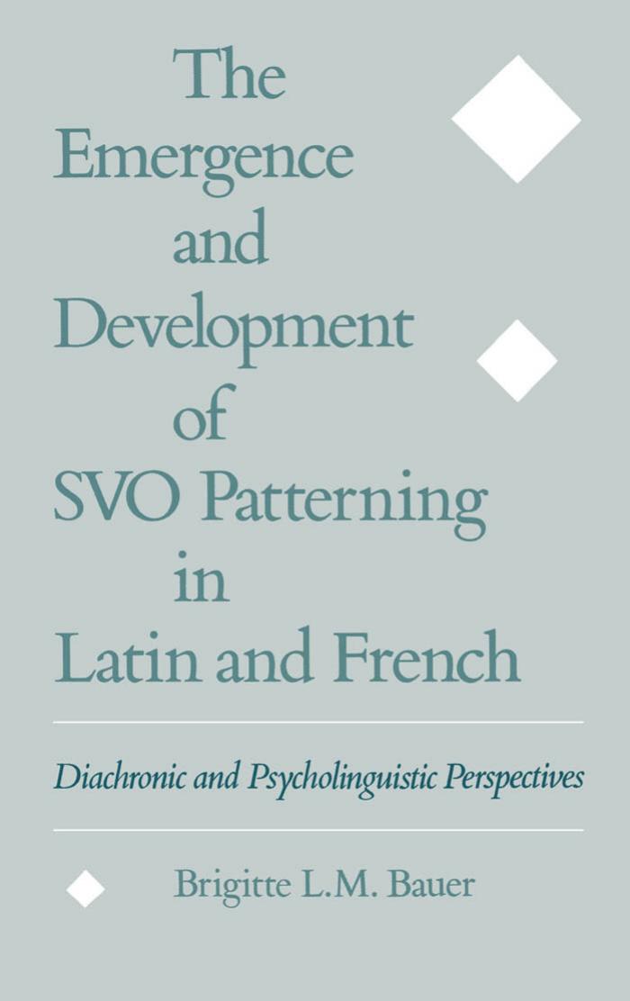 The Emergence and Development of SVO Patterning in Latin and French: Diachronic and Psycholinguistic Perspectives by Brigitte L. M. Bauer