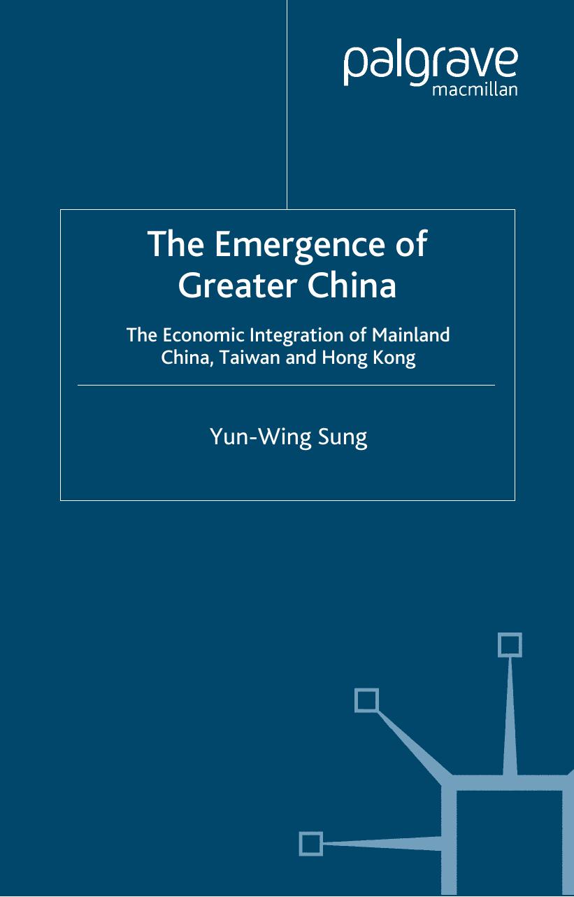 The Emergence of Greater China: The Economic Integration of Mainland China, Taiwan and Hong Kong (Studies on the Chinese Econom by Yun-Wing Sung
