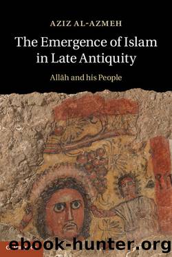The Emergence of Islam in Late Antiquity by Aziz Al-Azmeh