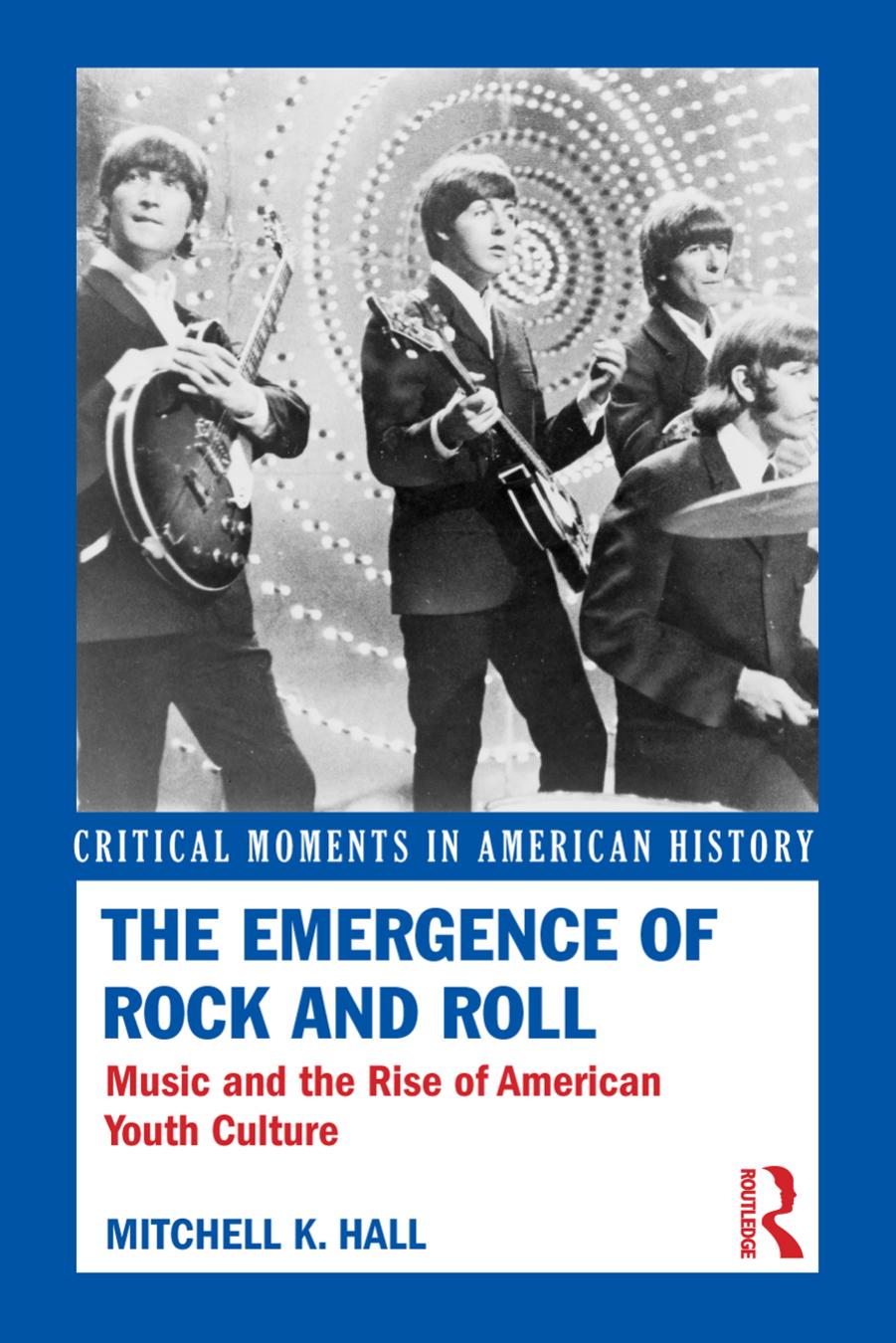 The Emergence of Rock and Roll: Music and the Rise of American Youth Culture by Mitchell K. Hall