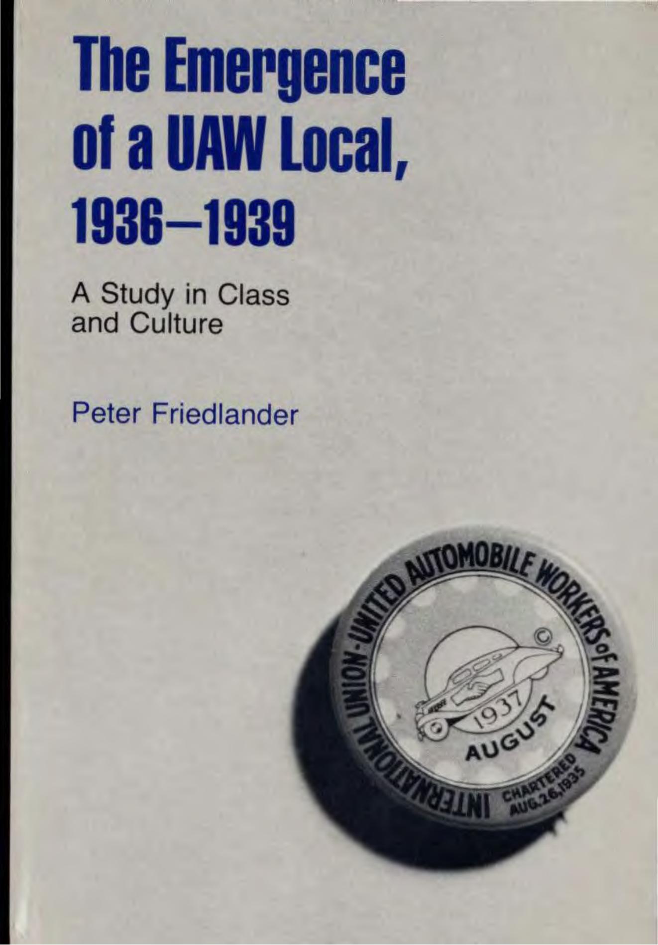 The Emergence of a UAW Local, 1936â1939: A Study in Class and Culture by Peter Friedlander