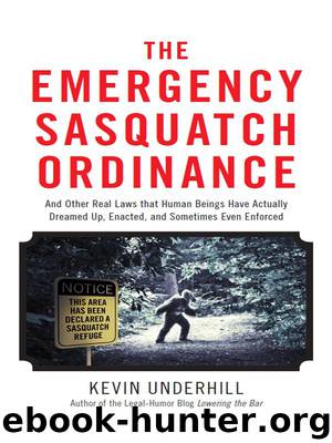 The Emergency Sasquatch Ordinance: And Other Real Laws That Human Beings Actually Dreamed Up by Kevin Underhill