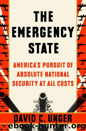 The Emergency State: America's Pursuit of Absolute Security at All Costs by Unger David C