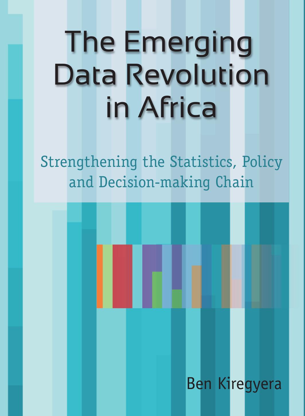 The Emerging Data Revolution in Africa : Strengthening the Statistics, Policy and Decision-Making Chain by Ben Kiregyera