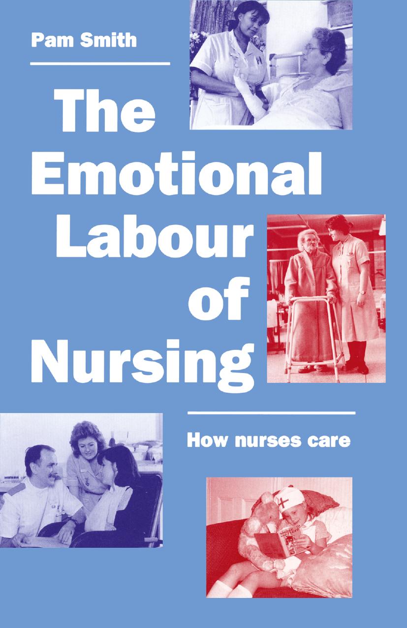 The Emotional Labour of Nursing: Its impact on interpersonal relations, management and the educational environment in nursing by Pam Smith BNurs MSc PhD RNT (auth.)