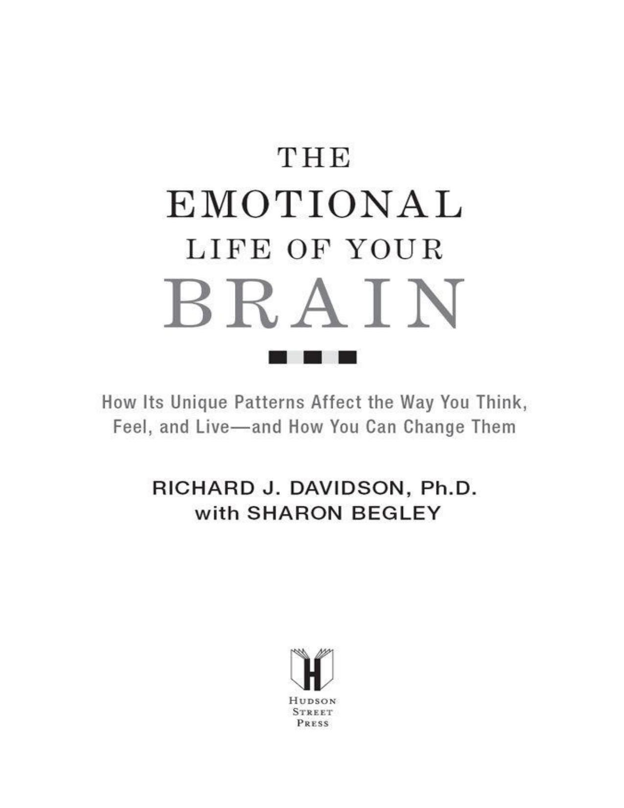 The Emotional Life of Your Brain: How Its Unique Patterns Affect the Way You Think, Feel, and Liveâand How You Can Change Them by Begley Sharon & Davidson Richard J