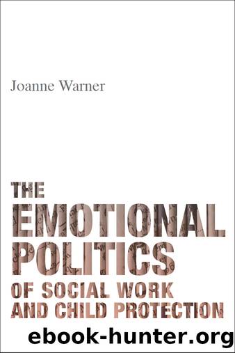 The Emotional Politics of Social Work and Child Protection by Warner Joanne