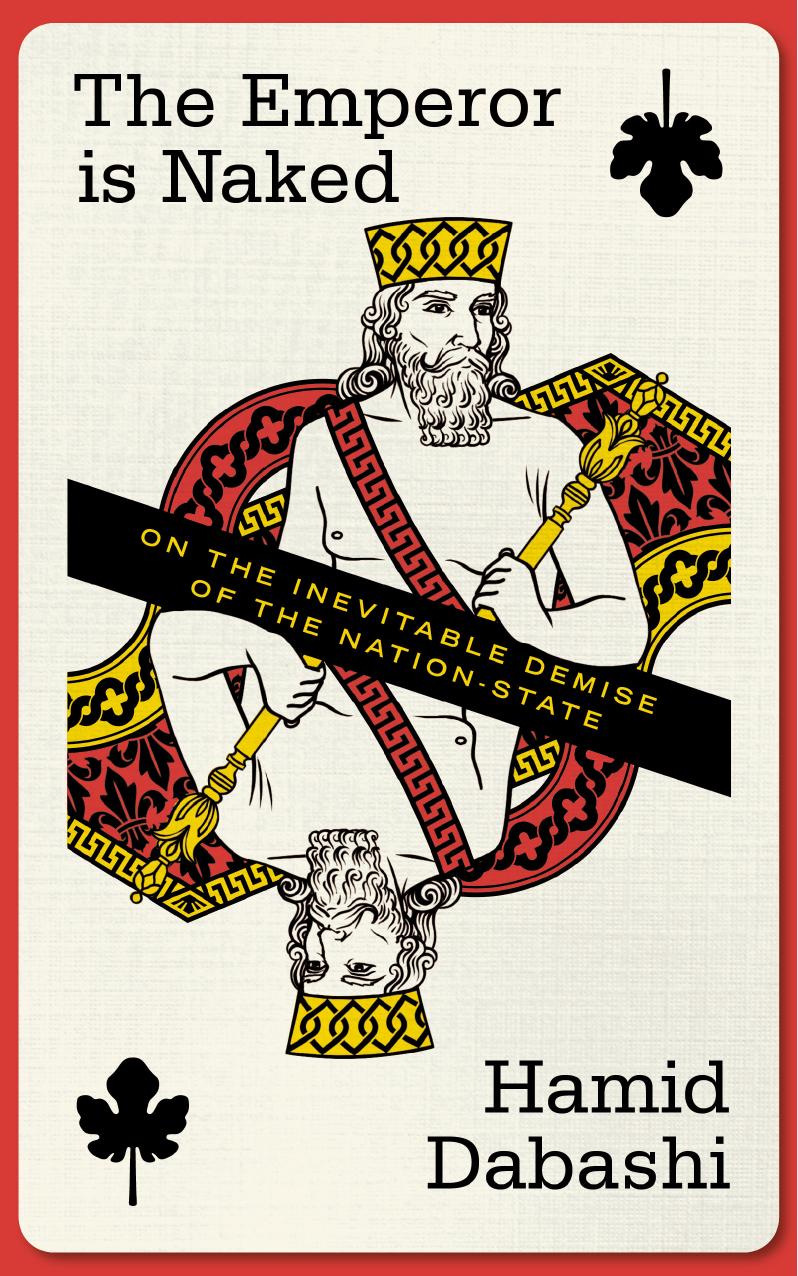 The Emperor is Naked: On the Inevitable Demise of the Nation-State by Hamid Dabashi