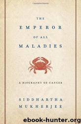 The Emperor of All Maladies: A Biography of Cancer by Siddhartha Mukherjee