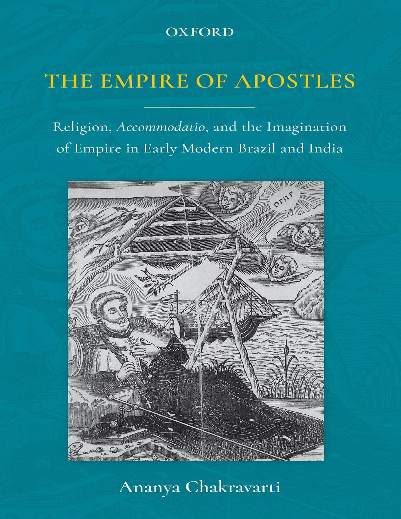 The Empire Of Apostles C: Religion, Accommodatio and The Imagination of Empire in Modern Brazil and India by Ananya Chakravarti