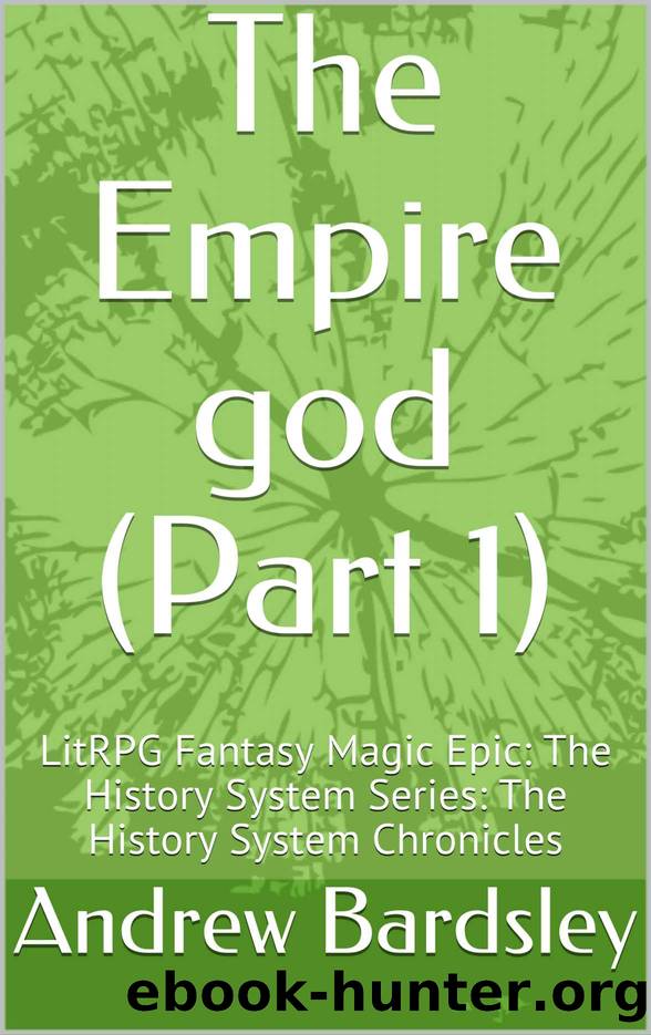 The Empire god (Part 1): LitRPG Fantasy Magic Epic: The History System Series: The History System Chronicles by Andrew Bardsley