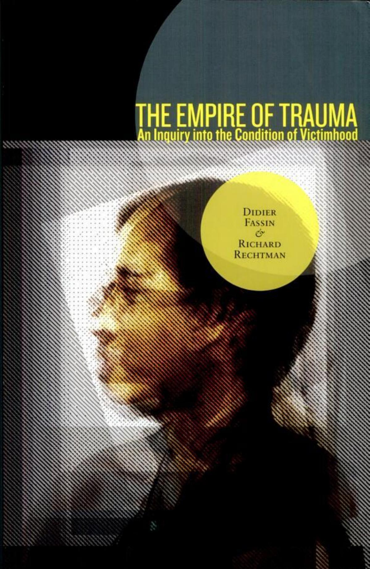 The Empire of Trauma: An Inquiry into the Condition of Victimhood by Didier Fassin Richard Rechtman