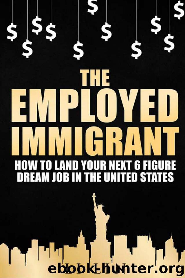 The Employed Immigrant: How to Land Your Next 6 Figure Dream Job in the United States by Lin Li