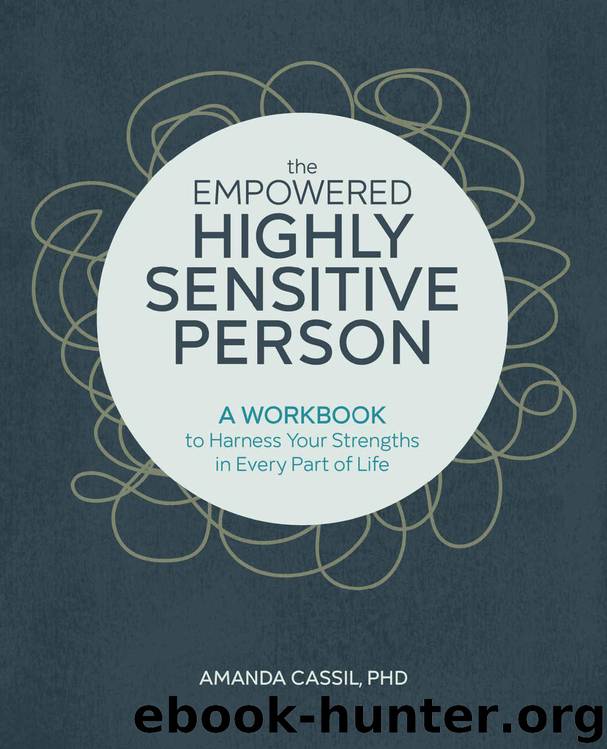 The Empowered Highly Sensitive Person: A Workbook to Harness Your Strengths in Every Part of Life by Amanda Cassil Phd