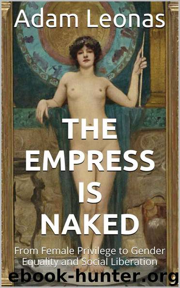 The Empress Is Naked: From Female Privilege to Gender Equality and Social Liberation by Adam Leonas
