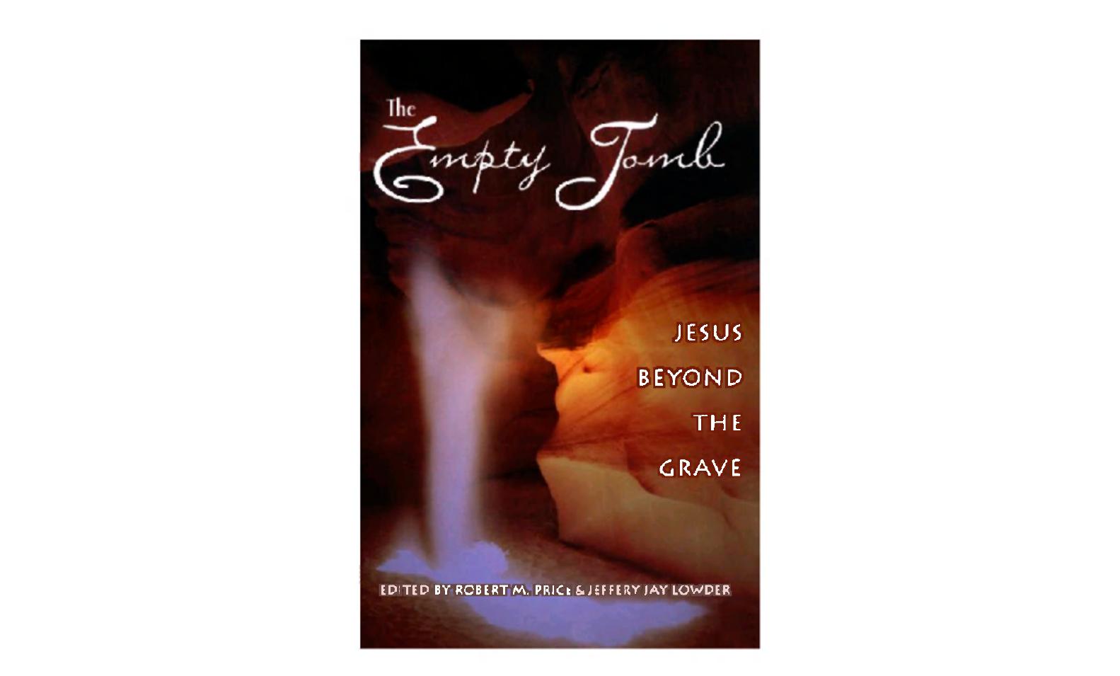 The Empty Tomb by Jesus Beyond The Grave (2005) edited by Robert McNair Price & Jeffery Jay Lowder