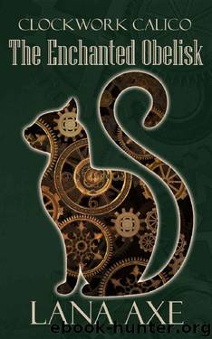 The Enchanted Obelisk (Clockwork Calico Book 2) by Lana Axe