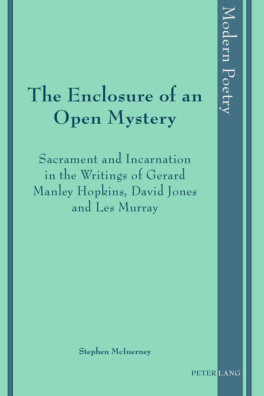 The Enclosure of an Open Mystery: Sacrament and Incarnation in the Writings of Gerard Manley Hopkins, David Jones and Les Murray by Stephen McInerney