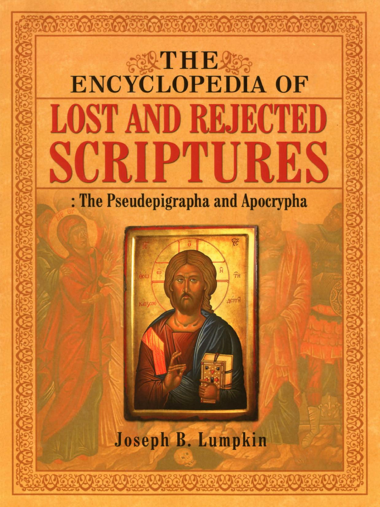The Encyclopedia of Lost and Rejected Scriptures: The Pseudepigrapha and Apocrypha by Joseph B. Lumpkin