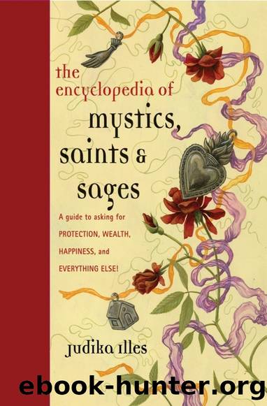 The Encyclopedia of Mystics, Saints, and Sages: A Guide to Asking for Protection, Wealth, Happiness, and Everything Else by Judika Illes