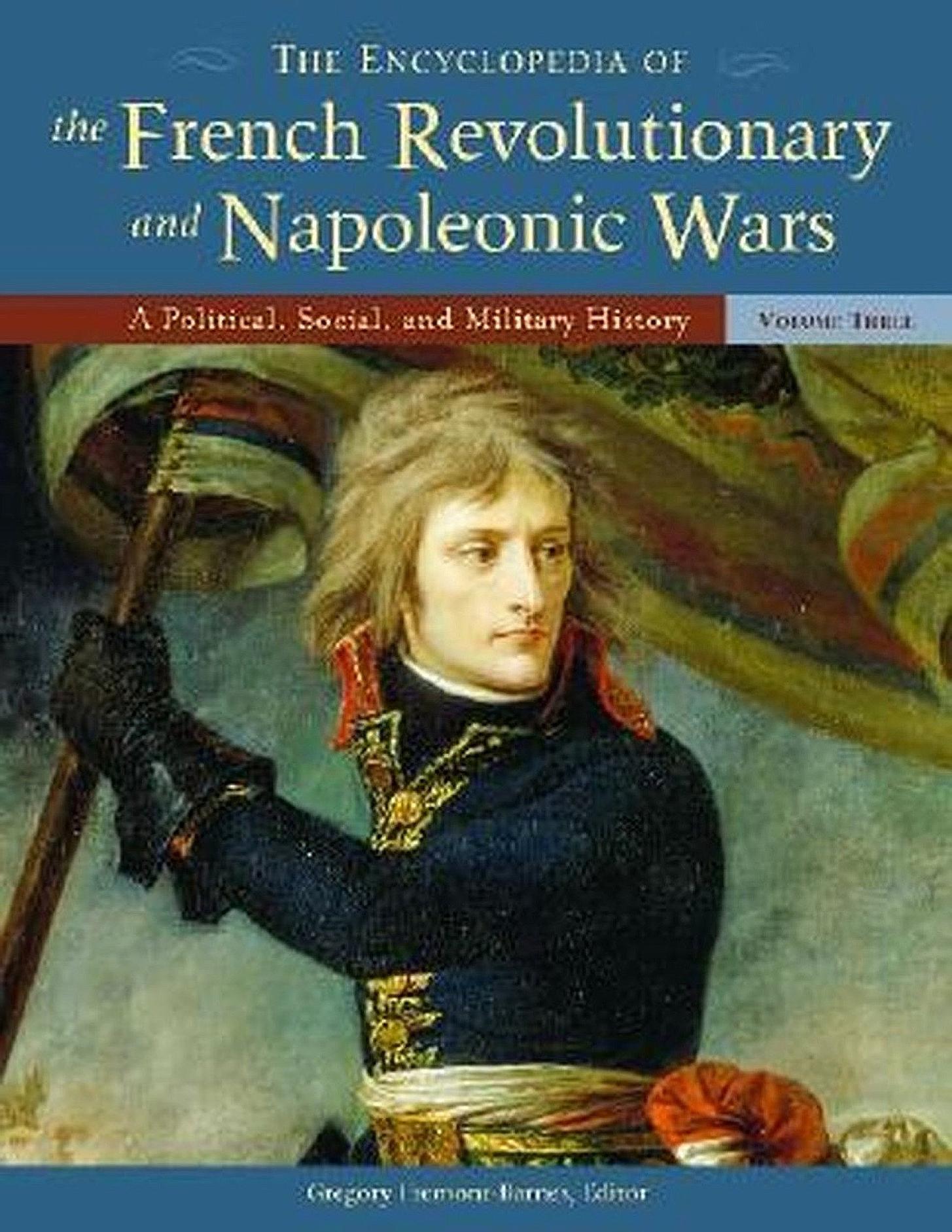 The Encyclopedia of the French Revolutionary and Napoleonic Wars: A Political, Social, and Military History by Gregory Fremont-Barnes