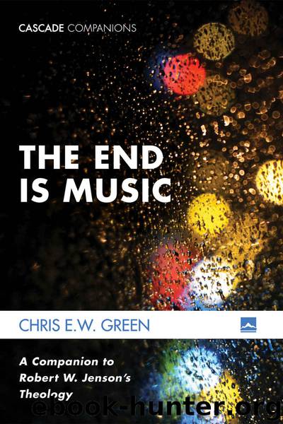 The End Is Music: A Companion to Robert W. Jenson’s Theology (Cascade Companions Book 41) by Green Chris E. W