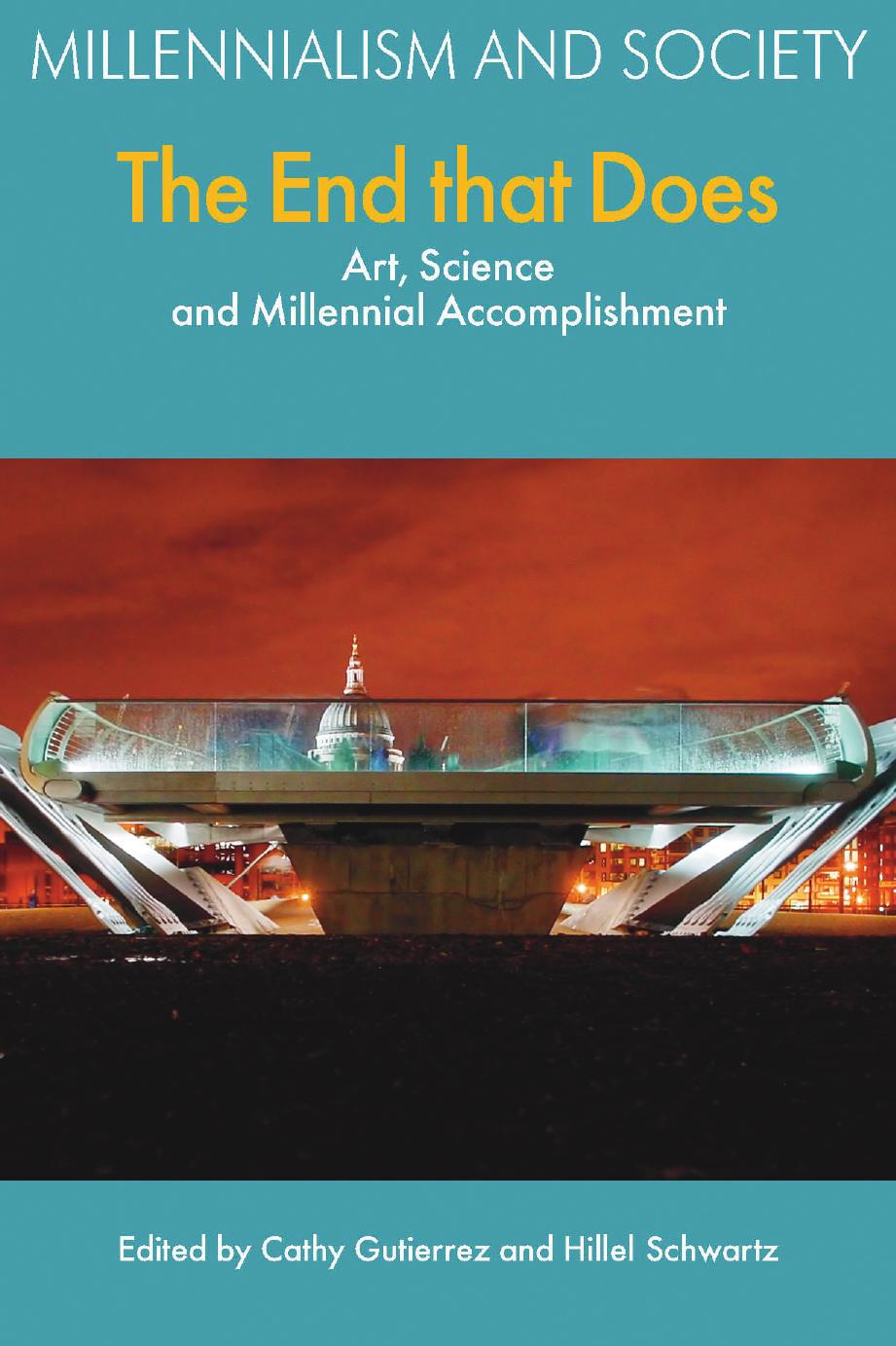 The End That Does : Art, Science and Millennial Accomplishment by Cathy Gutierrez; Hillel Schwartz