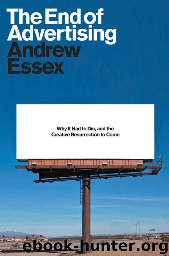 The End of Advertising: Why It Had to Die, and the Creative Resurrection to Come by Andrew Essex