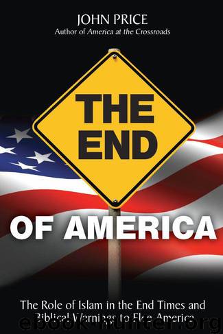 The End of America - The Role of Islam in the End Times and Biblical Warnings to Flee America by Price John