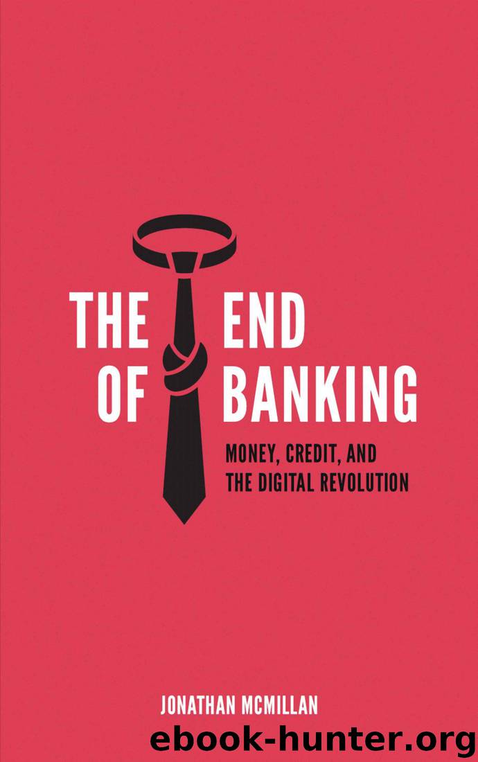 The End of Banking: Money, Credit, And the Digital Revolution by Jonathan McMillan
