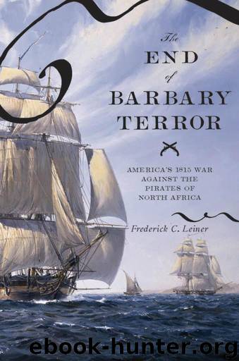 The End of Barbary Terror: America's 1815 War against the Pirates of North Africa by Leiner Frederick C