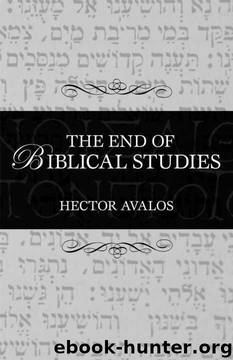 The End of Biblical Studies by Hector Avalos