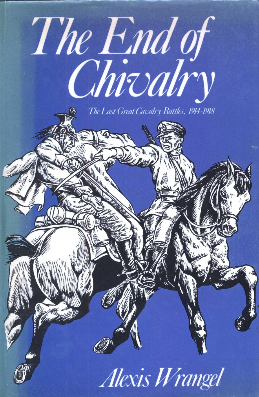 The End of Chivalry: The Last Great Cavalry Battles 1914-1918 by Alexis Wrangel