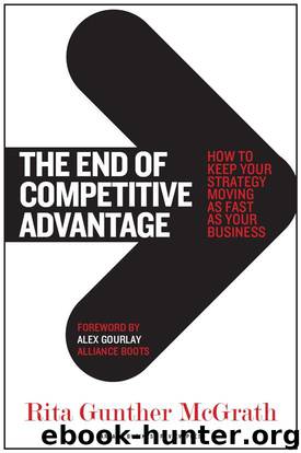 The End of Competitive Advantage: How to Keep Your Strategy Moving as Fast as Your Business by McGrath Rita Gunther