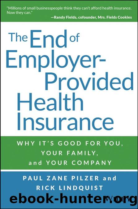 The End of Employer-Provided Health Insurance : Why It's Good for You and Your Company by Paul Zane Pilzer; Rick Lindquist; Rick Lindquist